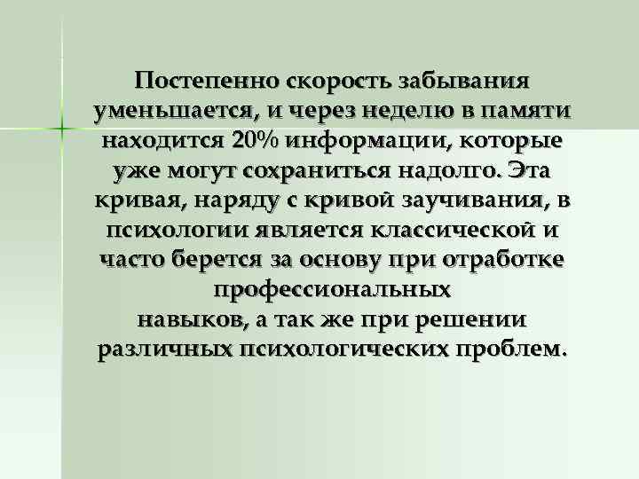   Постепенно скорость забывания уменьшается, и через неделю в памяти находится 20% информации,