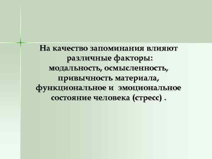  На качество запоминания влияют  различные факторы: модальность, осмысленность,  привычность материала, функциональное