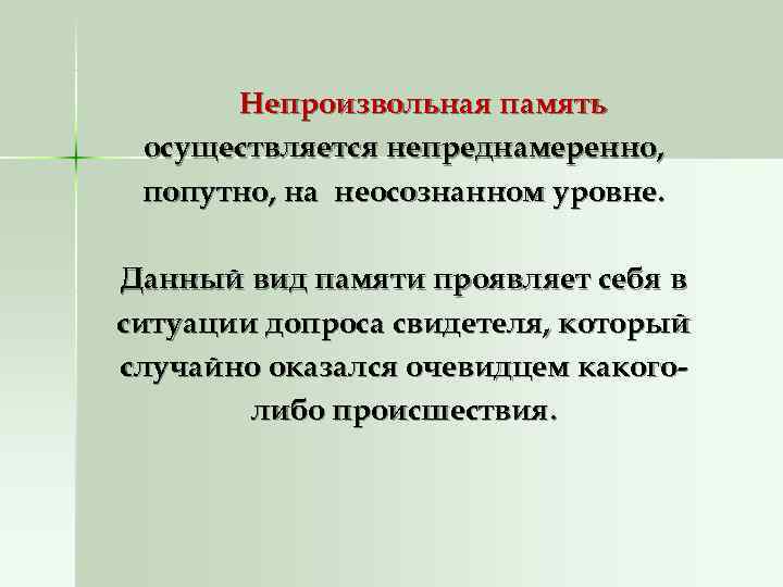  Непроизвольная память осуществляется непреднамеренно,  попутно, на неосознанном уровне.  Данный вид памяти