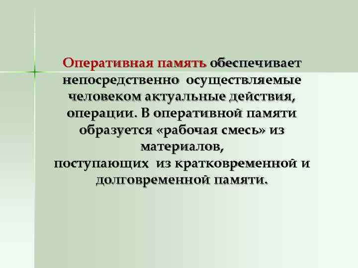  Оперативная память обеспечивает непосредственно осуществляемые  человеком актуальные действия,  операции. В оперативной
