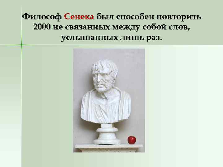 Философ Сенека был способен повторить  2000 не связанных между собой слов,  услышанных