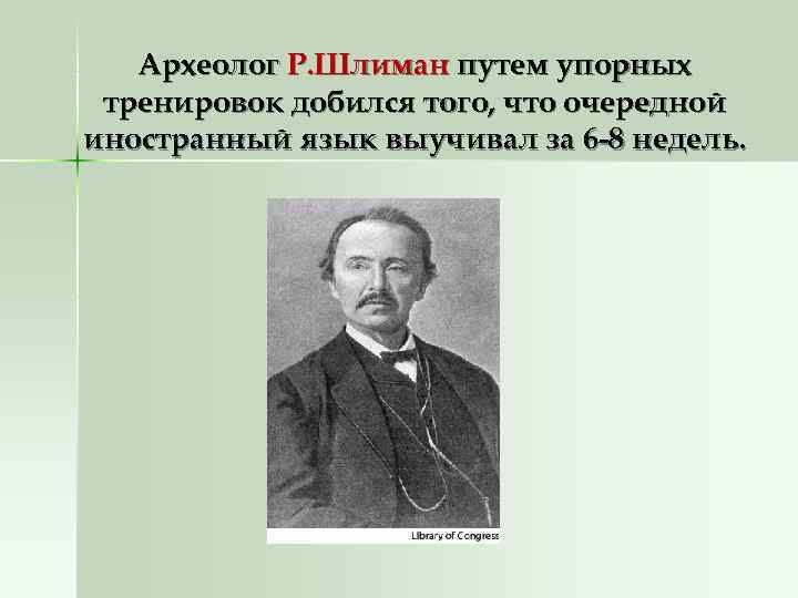   Археолог Р. Шлиман путем упорных тренировок добился того, что очередной иностранный язык