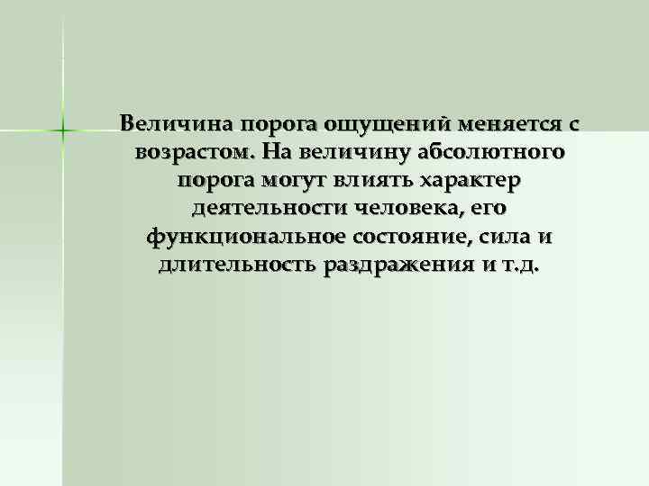 Величина порога ощущений меняется с возрастом. На величину абсолютного порога могут влиять характер 