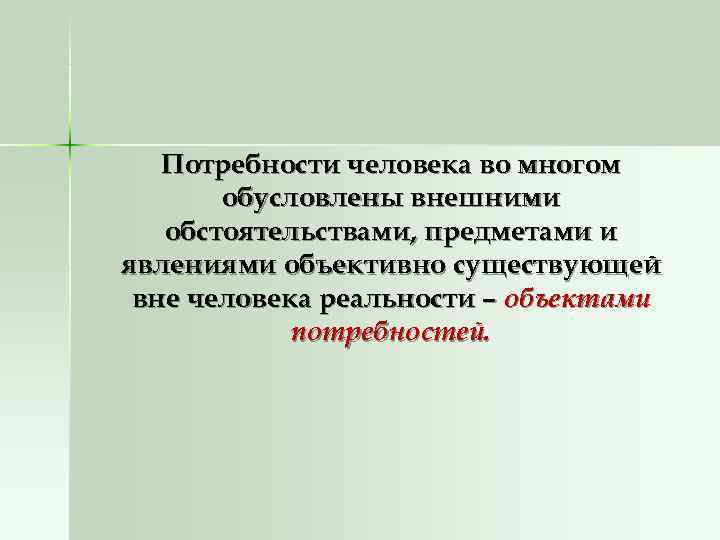   Потребности человека во многом  обусловлены внешними  обстоятельствами, предметами и явлениями