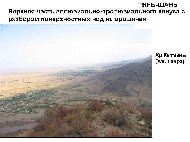 ТЯНЬ-ШАНЬ Верхняя часть аллювиально-пролювиального конуса с разбором поверхностных вод на орошение Хр. Кетмень (Узынкара)