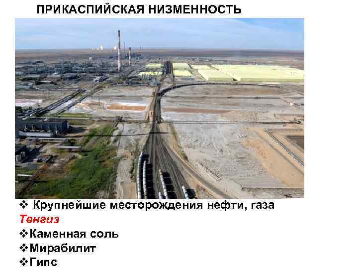 ПРИКАСПИЙСКАЯ НИЗМЕННОСТЬ v Крупнейшие месторождения нефти, газа Тенгиз v. Каменная соль v. Мирабилит v.