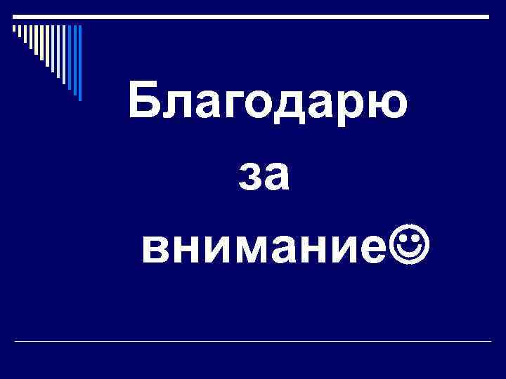   Благодарю  за   внимание  