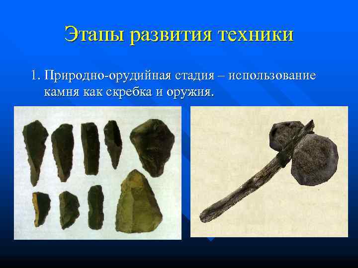  Этапы развития техники 1. Природно-орудийная стадия – использование камня как скребка и оружия.