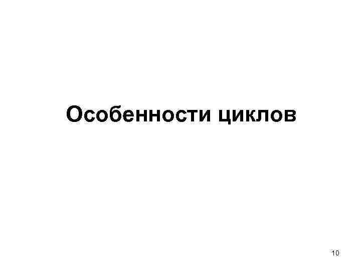 Особенности циклов     10 