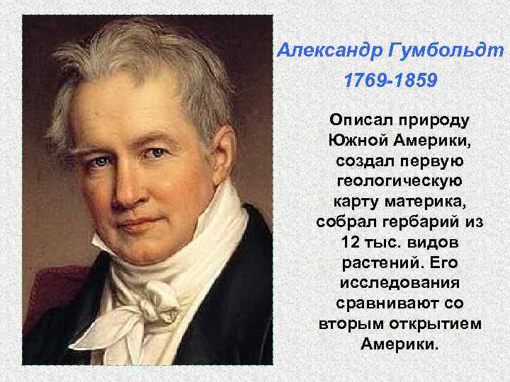 Александр Гумбольдт 1769 -1859 Описал природу Южной Америки, создал первую геологическую карту материка, Александр Гумбольдт 1769 -1859 Описал природу Южной Америки, создал первую геологическую карту материка,