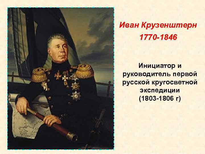 Иван Крузенштерн 1770 -1846 Инициатор и руководитель первой русской кругосветной экспедиции (1803 -1806 Иван Крузенштерн 1770 -1846 Инициатор и руководитель первой русской кругосветной экспедиции (1803 -1806