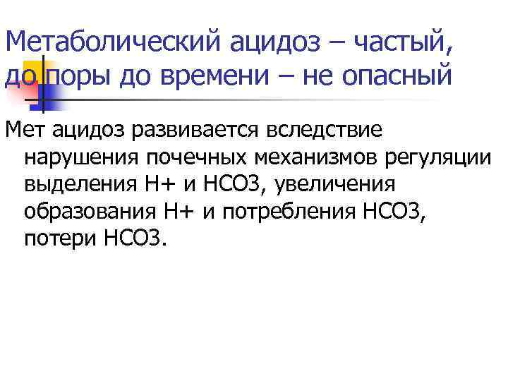 Метаболический ацидоз – частый, до поры до времени – не опасный Мет ацидоз развивается