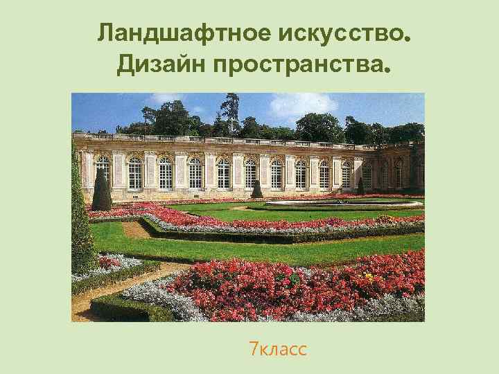 Ландшафтное искусство.  Дизайн пространства.    7 класс 