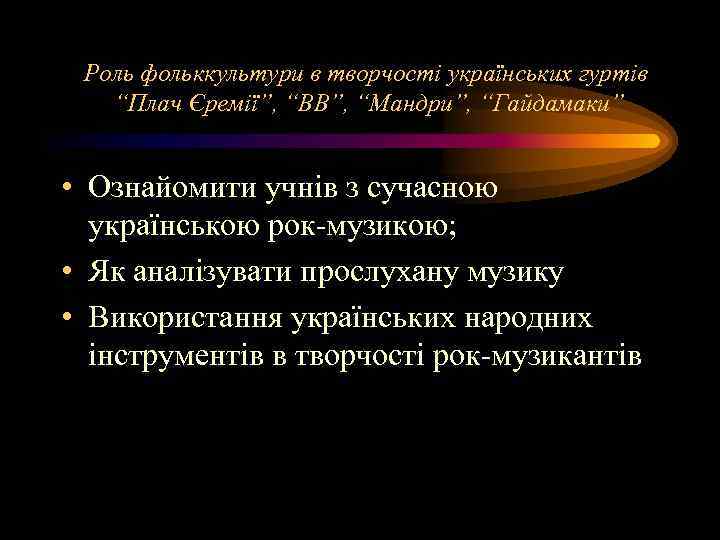  Роль фольккультури в творчості українських гуртів  “Плач Єремії”, “ВВ”, “Мандри”, “Гайдамаки” 