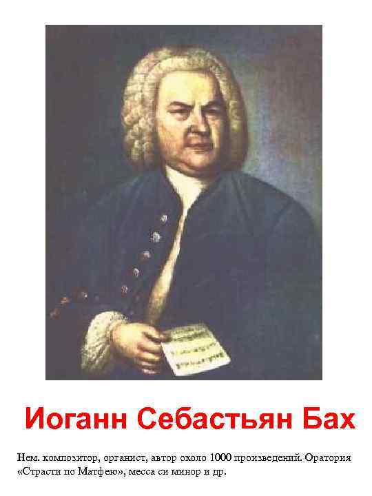  Иоганн Себастьян Бах Нем. композитор, органист, автор около 1000 произведений. Оратория «Страсти по