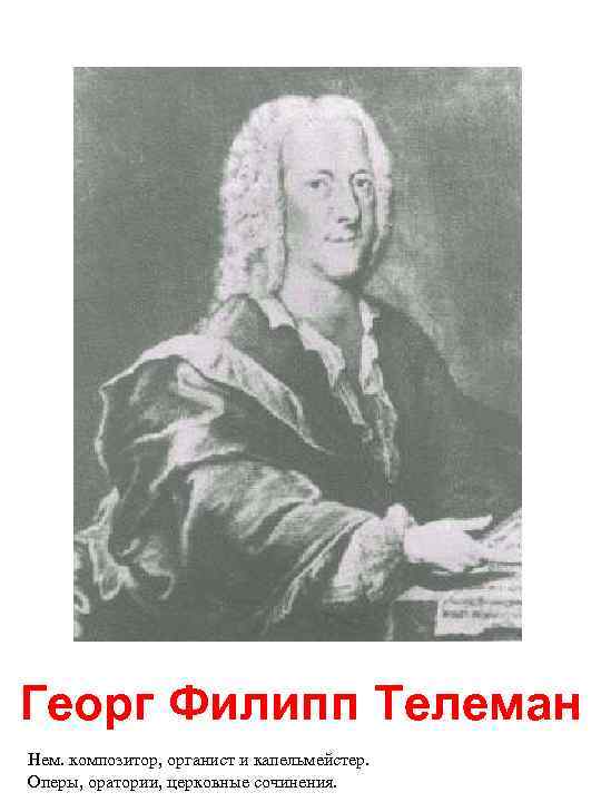 Георг Филипп Телеман Нем. композитор, органист и капельмейстер. Оперы, оратории, церковные сочинения. 