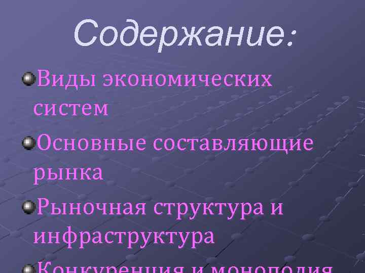  Содержание: Виды экономических систем Основные составляющие рынка Рыночная структура и инфраструктура 