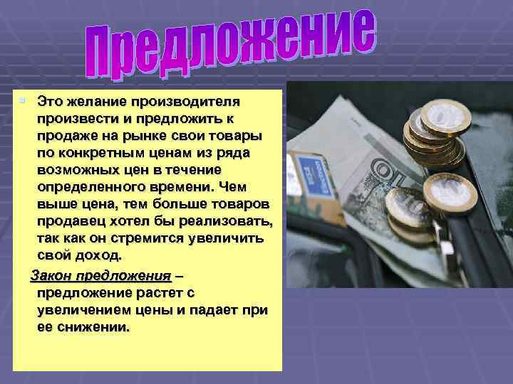 § Это желание производителя  произвести и предложить к  продаже на рынке свои