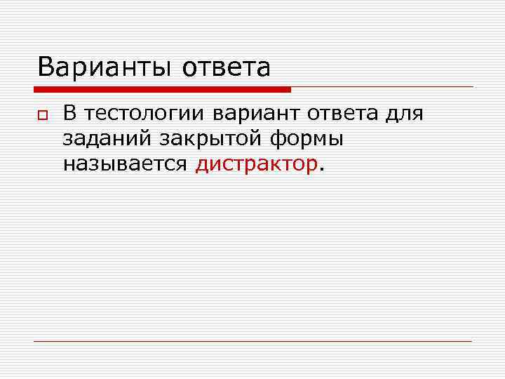 Варианты ответа o  В тестологии вариант ответа для заданий закрытой формы называется дистрактор.