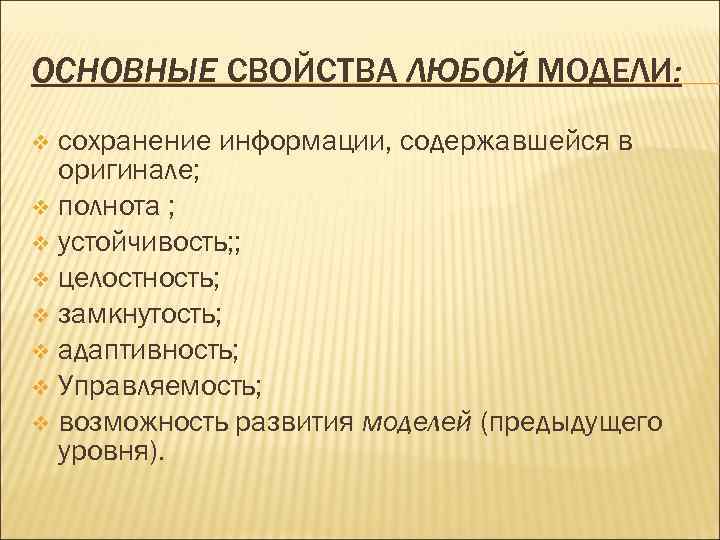 ОСНОВНЫЕ СВОЙСТВА ЛЮБОЙ МОДЕЛИ: v сохранение информации, содержавшейся в  оригинале; v полнота ;