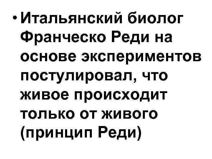 • Итальянский биолог Франческо Реди на основе экспериментов постулировал, что • Итальянский биолог Франческо Реди на основе экспериментов постулировал, что