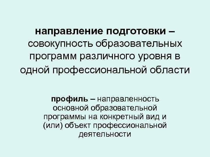   направление подготовки – совокупность образовательных  программ различного уровня в одной профессиональной