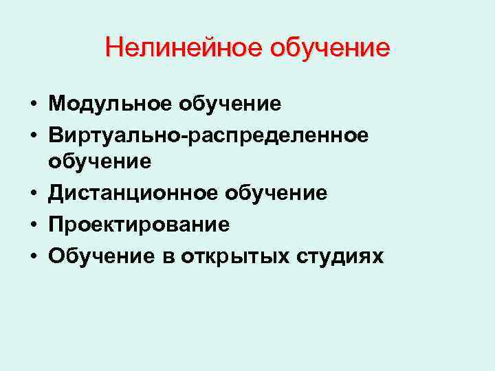  Нелинейное обучение • Модульное обучение • Виртуально-распределенное  обучение • Дистанционное обучение •