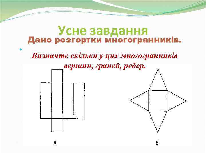     Усне завдання Дано розгортки многогранників.   Визначте скільки у