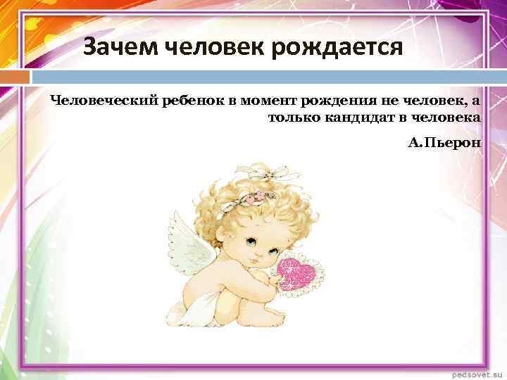   Зачем человек рождается Человеческий ребенок в момент рождения не человек, а 