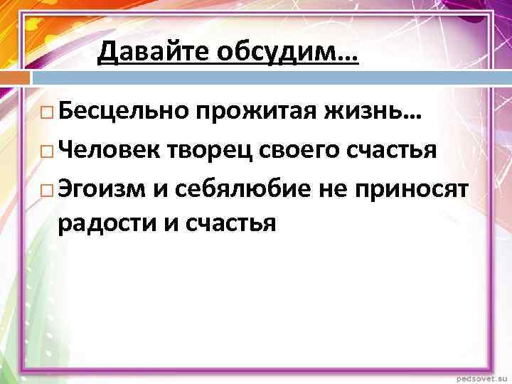   Давайте обсудим…  Бесцельно прожитая жизнь…  Человек творец своего счастья 