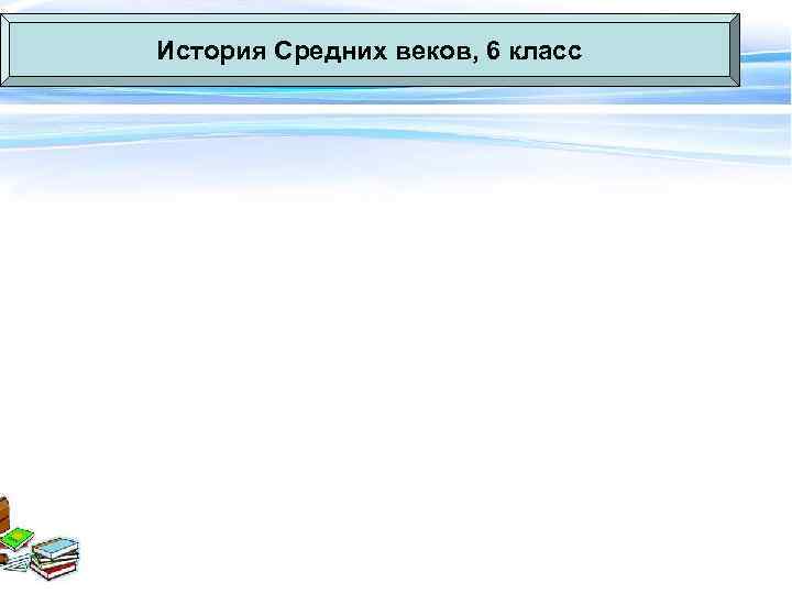 История Средних веков, 6 класс История Средних веков, 6 класс