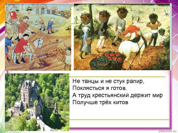 Не танцы и не стук рапир, Поклясться я готов, А труд крестьянский держит мир Не танцы и не стук рапир, Поклясться я готов, А труд крестьянский держит мир