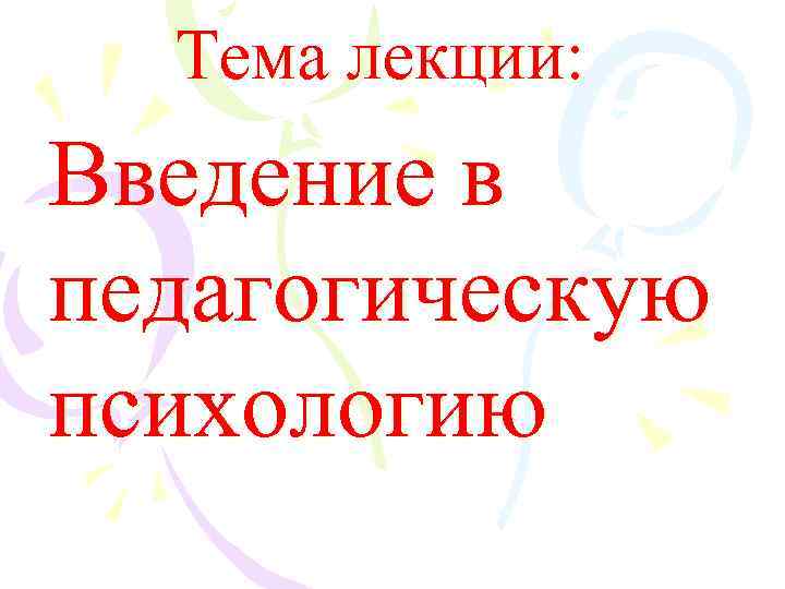  Тема лекции: Введение в педагогическую психологию 