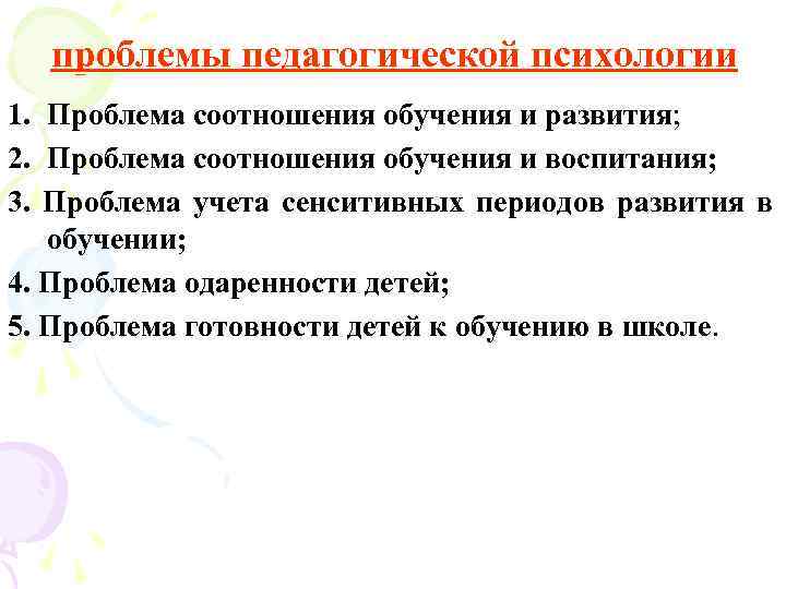  проблемы педагогической психологии 1. Проблема соотношения обучения и развития;  2. Проблема соотношения