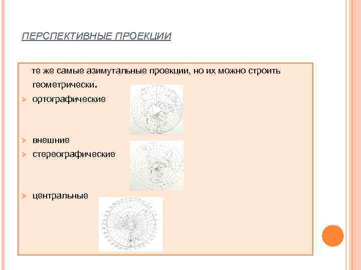 ПЕРСПЕКТИВНЫЕ ПРОЕКЦИИ  те же самые азимутальные проекции, но их можно строить геометрически. Ø