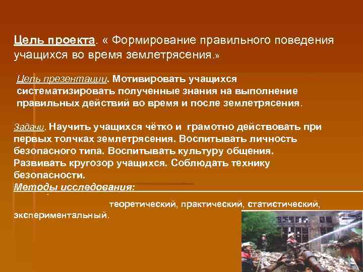 Цель проекта.  « Формирование правильного поведения учащихся во время землетрясения. » Цель презентации.