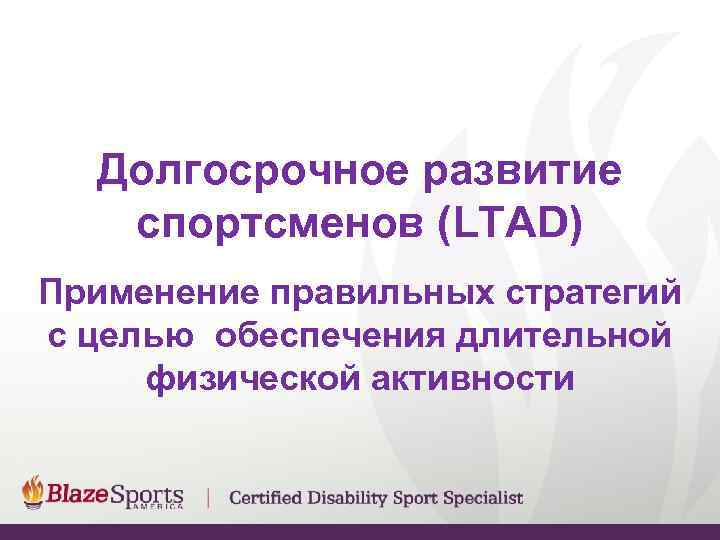  Долгосрочное развитие  спортсменов (LTAD) Применение правильных стратегий с целью обеспечения длительной физической