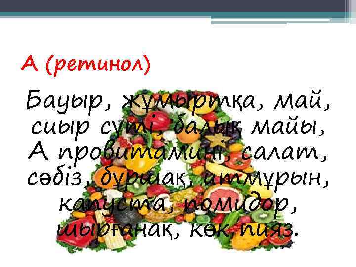 А (ретинол) Бауыр, жұмыртқа, май, сиыр сүті, балық майы, А провитамині, салат, сәбіз, бұршақ,