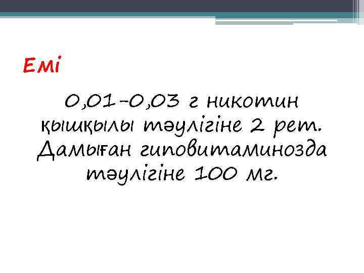 Емі  0, 01 -0, 03 г никотин қышқылы тәулігіне 2 рет.  Дамыған
