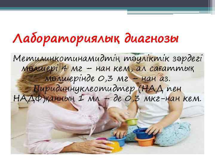 Лабораториялық диагнозы Метилинкотинамидтің тәуліктік зәрдегі мөлшері 4 мг – нан кем, ал сағаттық мөлшерінде