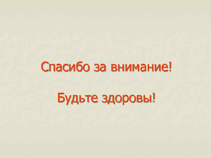 Спасибо за внимание! Будьте здоровы! Спасибо за внимание! Будьте здоровы!