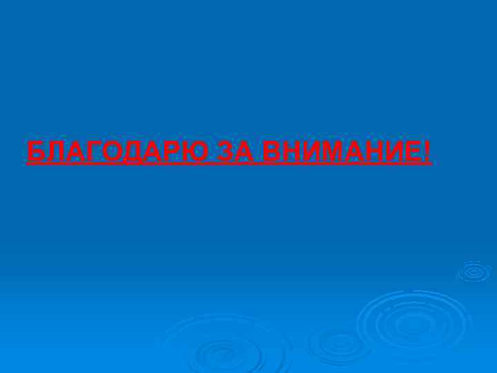 БЛАГОДАРЮ ЗА ВНИМАНИЕ! 