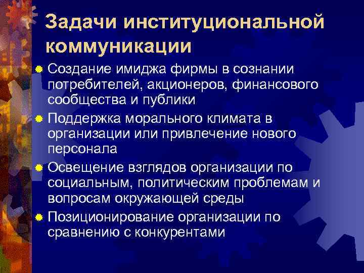  Задачи институциональной коммуникации ® Создание имиджа фирмы в сознании  потребителей, акционеров, финансового