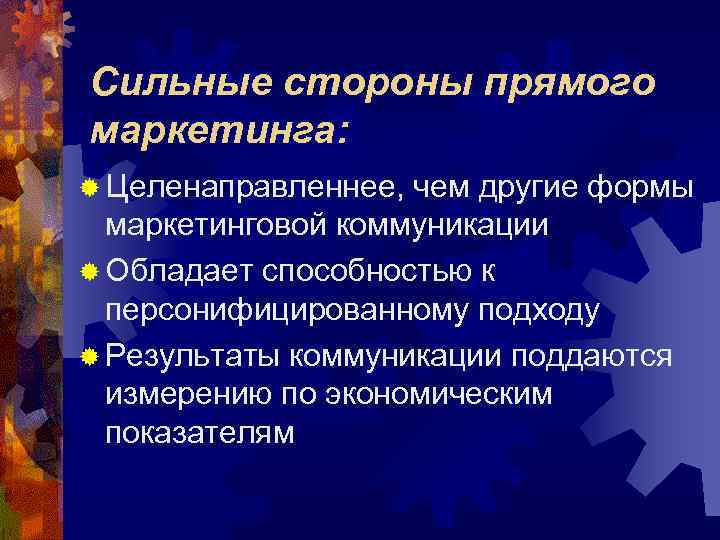 Сильные стороны прямого маркетинга: ® Целенаправленнее, чем другие формы  маркетинговой коммуникации ® Обладает