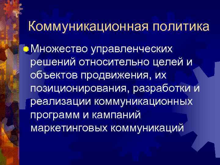 Коммуникационная политика ® Множество управленческих решений относительно целей и объектов продвижения, их позиционирования, разработки