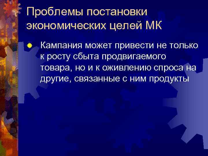 Проблемы постановки экономических целей МК ®  Кампания может привести не только к росту
