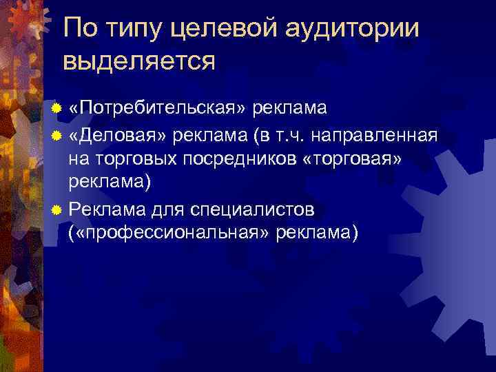 По типу целевой аудитории выделяется ® «Потребительская» реклама ® «Деловая» реклама (в По типу целевой аудитории выделяется ® «Потребительская» реклама ® «Деловая» реклама (в