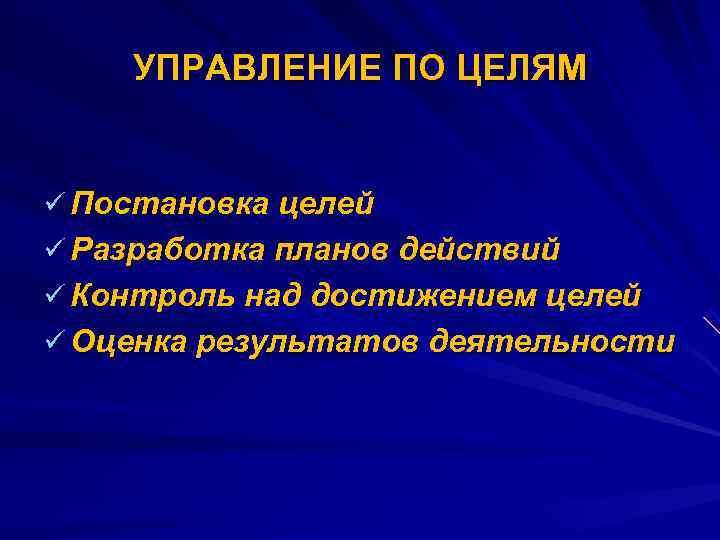   УПРАВЛЕНИЕ ПО ЦЕЛЯМ  ü Постановка целей ü Разработка планов действий ü