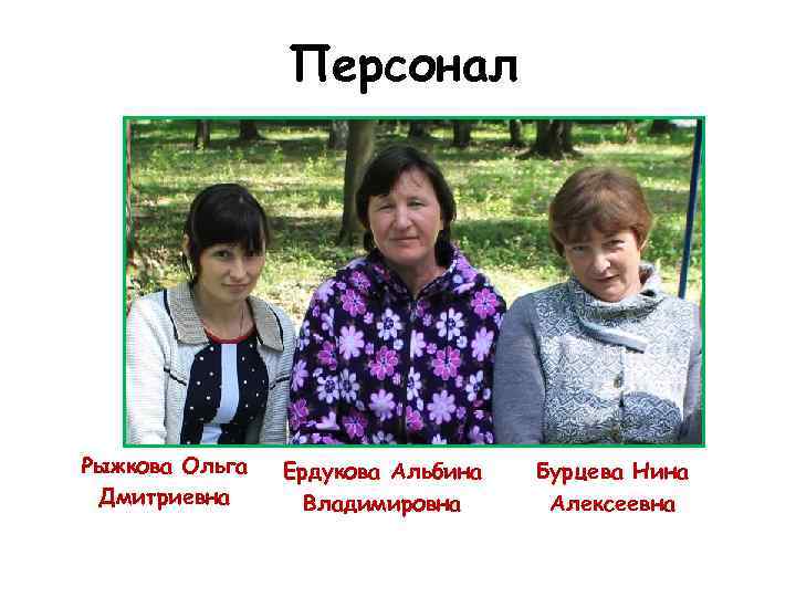     Персонал Рыжкова Ольга  Ердукова Альбина  Бурцева Нина Дмитриевна