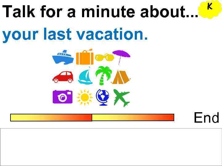      K Talk for a minute about. . . your